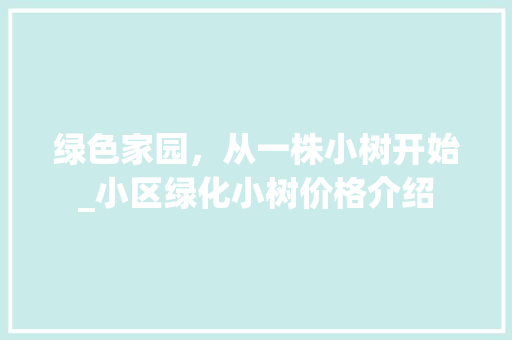绿色家园，从一株小树开始_小区绿化小树价格介绍