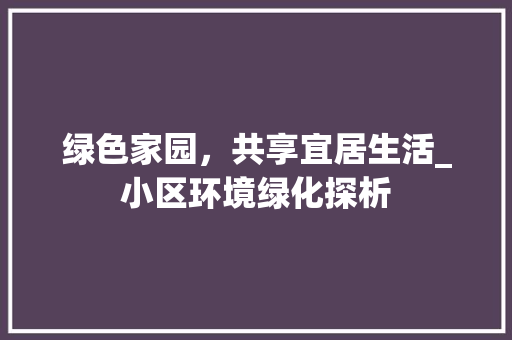 绿色家园，共享宜居生活_小区环境绿化探析