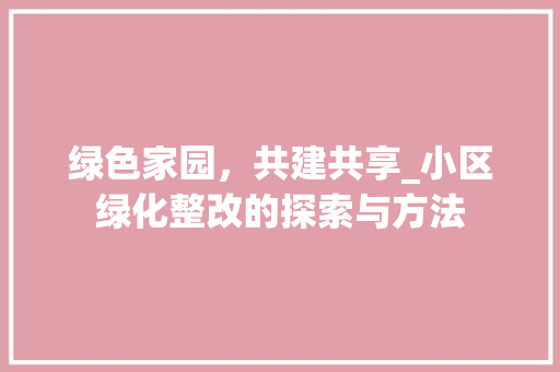 绿色家园，共建共享_小区绿化整改的探索与方法