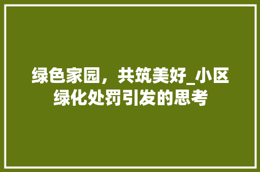绿色家园，共筑美好_小区绿化处罚引发的思考 番茄病虫害防治