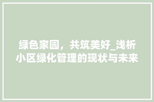 绿色家园，共筑美好_浅析小区绿化管理的现状与未来 种植技巧