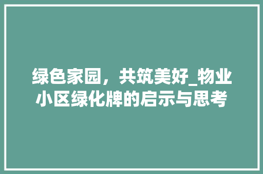 绿色家园，共筑美好_物业小区绿化牌的启示与思考 植物种类