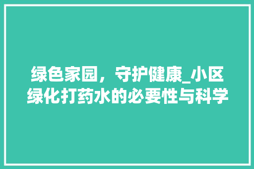 绿色家园，守护健康_小区绿化打药水的必要性与科学方法
