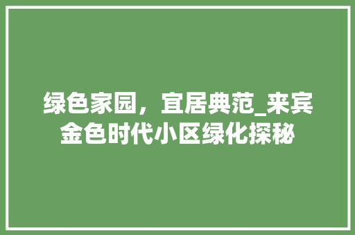 绿色家园，宜居典范_来宾金色时代小区绿化探秘 土壤施肥