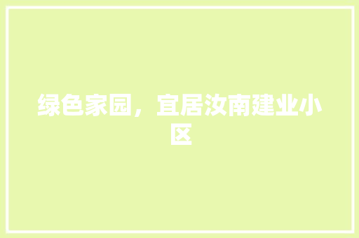 绿色家园,宜居汝南建业小区 番茄种植技巧 绿色家园,宜居汝南建业小区 番茄种植技巧