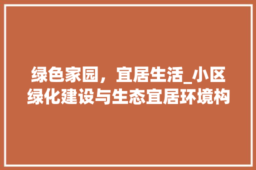 绿色家园，宜居生活_小区绿化建设与生态宜居环境构建