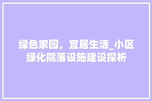绿色家园，宜居生活_小区绿化院落设施建设探析