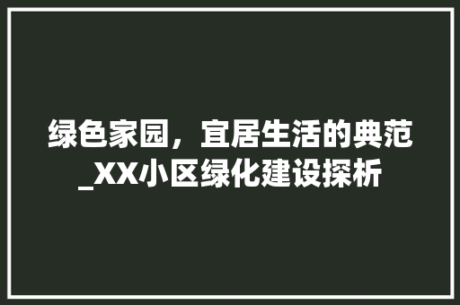 绿色家园，宜居生活的典范_XX小区绿化建设探析