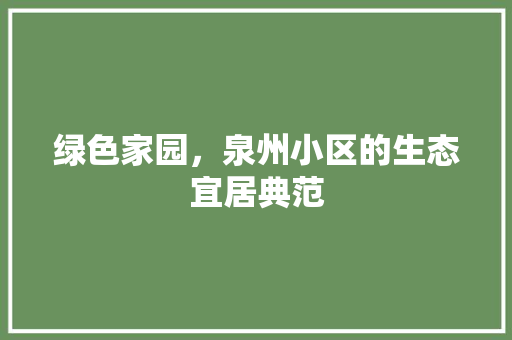 绿色家园，泉州小区的生态宜居典范