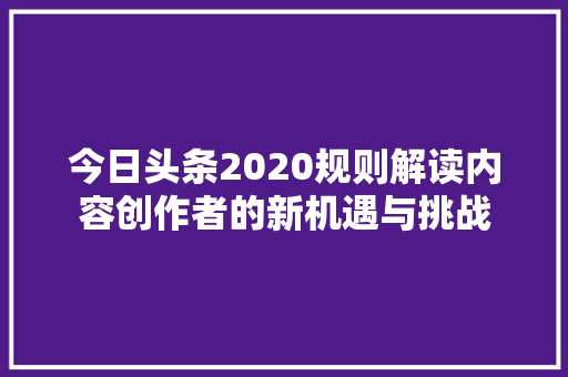 今日头条2020规则解读内容创作者的新机遇与挑战
