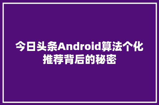 今日头条Android算法个化推荐背后的秘密 农业常识