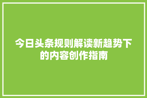 今日头条规则解读新趋势下的内容创作指南