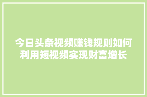 今日头条视频赚钱规则如何利用短视频实现财富增长 植物种类