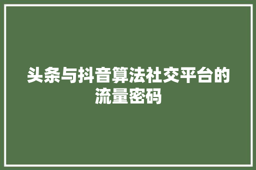 头条与抖音算法社交平台的流量密码 植物种类