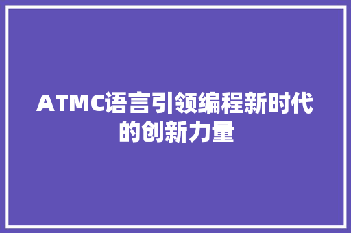 ATMC语言引领编程新时代的创新力量 花朵知识