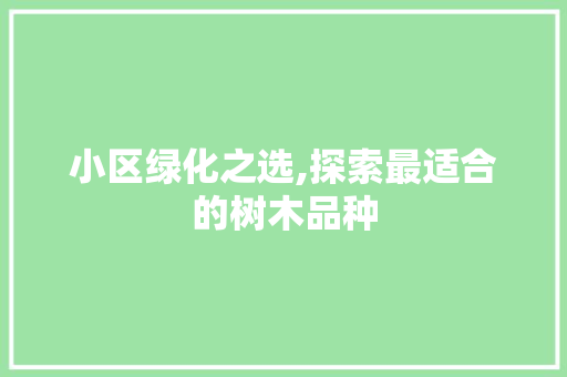 小区绿化之选,探索最适合的树木品种