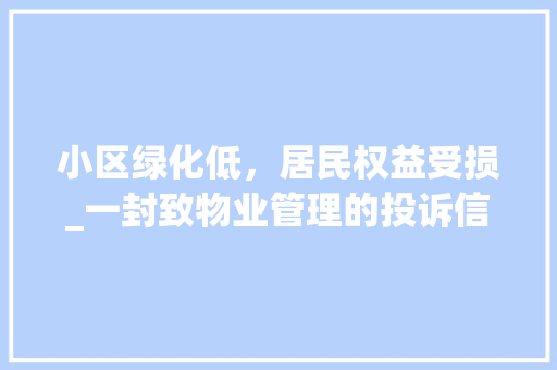 小区绿化低，居民权益受损_一封致物业管理的投诉信 番茄种植技巧