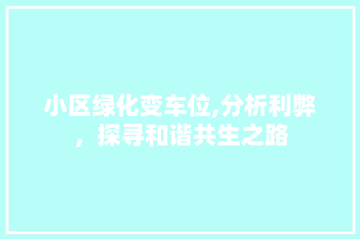 小区绿化变车位,分析利弊，探寻和谐共生之路 农业常识