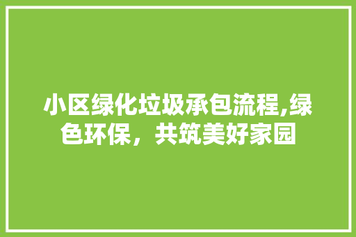 小区绿化垃圾承包流程,绿色环保，共筑美好家园 植物种类