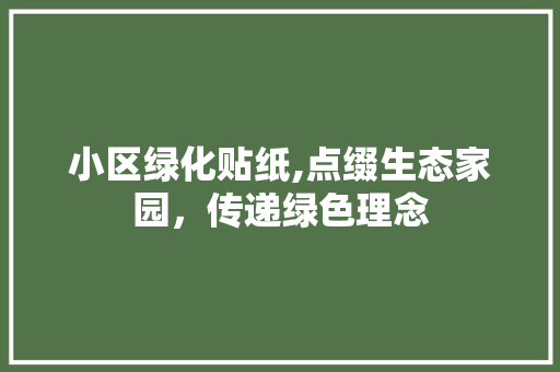 小区绿化贴纸,点缀生态家园，传递绿色理念 种植技巧