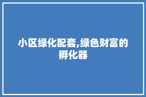 小区绿化配套,绿色财富的孵化器 番茄种植技巧