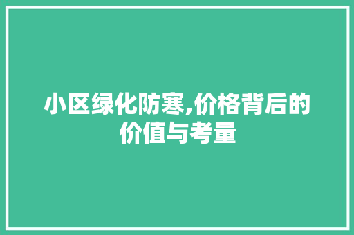 小区绿化防寒,价格背后的价值与考量