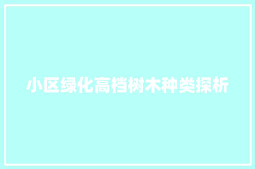 小区绿化高档树木种类探析 种植技巧