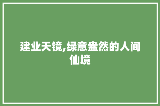 建业天镜,绿意盎然的人间仙境 番茄病虫害防治
