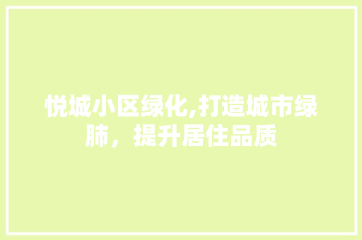 悦城小区绿化,打造城市绿肺，提升居住品质 花朵知识