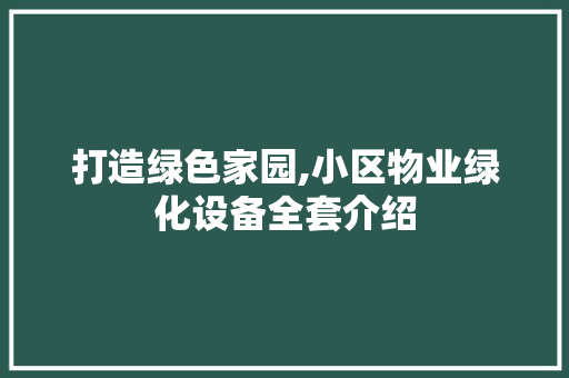 打造绿色家园,小区物业绿化设备全套介绍 番茄种植技巧