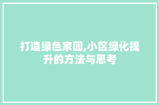 打造绿色家园,小区绿化提升的方法与思考 番茄种植技巧