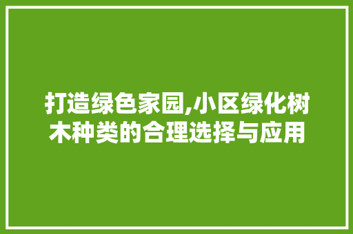打造绿色家园,小区绿化树木种类的合理选择与应用 种植技巧