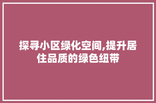 探寻小区绿化空间,提升居住品质的绿色纽带 种植技巧