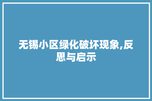 无锡小区绿化破坏现象,反思与启示