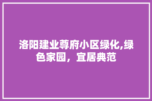 洛阳建业尊府小区绿化,绿色家园，宜居典范