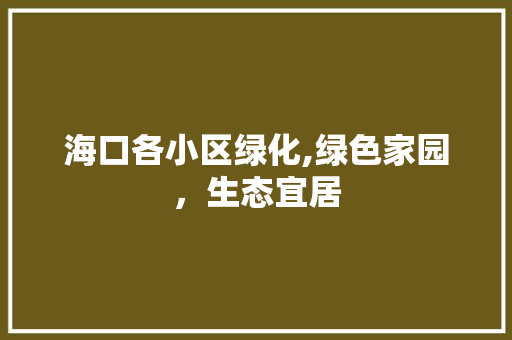 海口各小区绿化,绿色家园，生态宜居 番茄病虫害防治