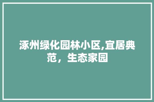 涿州绿化园林小区,宜居典范，生态家园 种植技巧