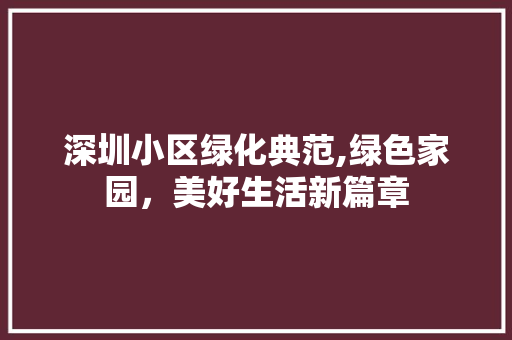 深圳小区绿化典范,绿色家园，美好生活新篇章