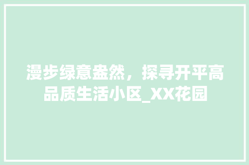 漫步绿意盎然，探寻开平高品质生活小区_XX花园 植物种类