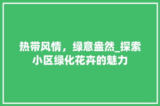 热带风情，绿意盎然_探索小区绿化花卉的魅力