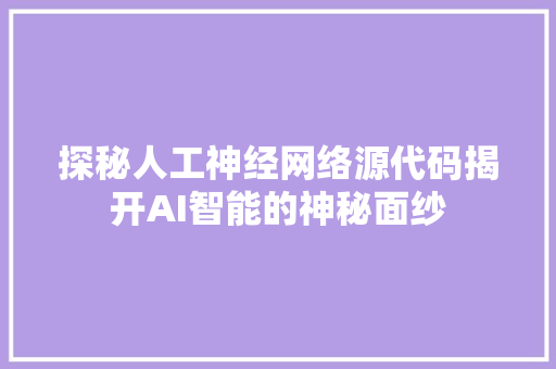 探秘人工神经网络源代码揭开AI智能的神秘面纱