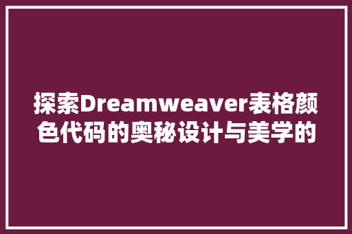 探索Dreamweaver表格颜色代码的奥秘设计与美学的完美融合