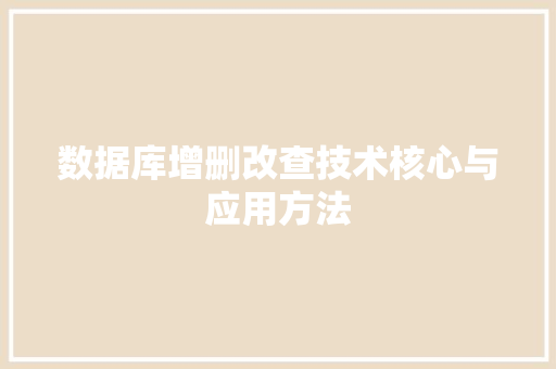 数据库增删改查技术核心与应用方法