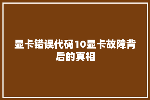 显卡错误代码10显卡故障背后的真相