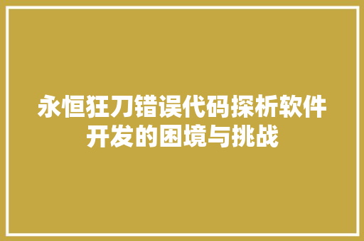 永恒狂刀错误代码探析软件开发的困境与挑战 植物种类