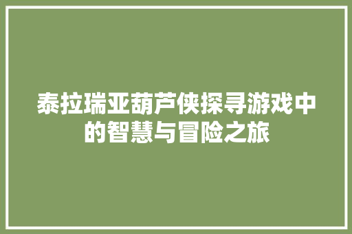 泰拉瑞亚葫芦侠探寻游戏中的智慧与冒险之旅