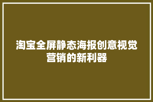 淘宝全屏静态海报创意视觉营销的新利器