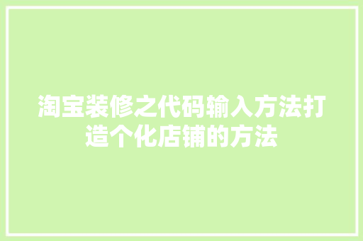 淘宝装修之代码输入方法打造个化店铺的方法