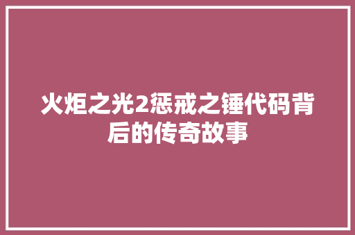 火炬之光2惩戒之锤代码背后的传奇故事