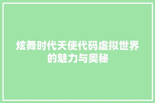 炫舞时代天使代码虚拟世界的魅力与奥秘